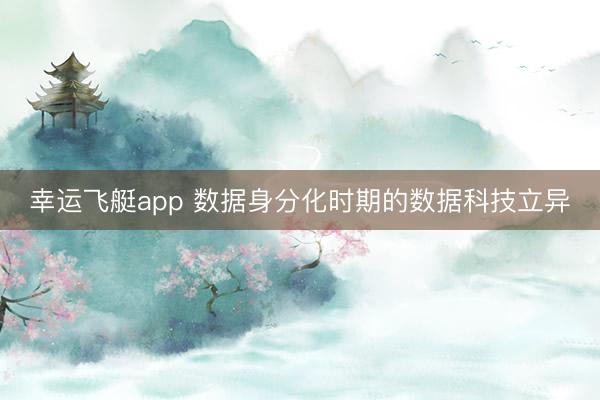 幸运飞艇app 数据身分化时期的数据科技立异